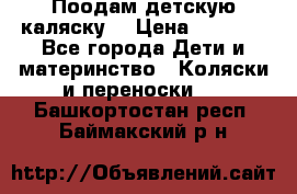 Поодам детскую каляску  › Цена ­ 3 000 - Все города Дети и материнство » Коляски и переноски   . Башкортостан респ.,Баймакский р-н